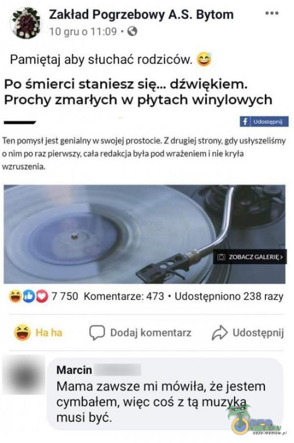   Zakład Pogrzebowy Bytom 10 Pamiętaj aby słuchać rodziców. Po śmierci staniesz się... dźwiękiem. Prochy zmarłych w płytach winylowych Ten pomysł jest genialny w swojej prostocie. Z drugiej strony. gdy usłyszeliśmy o nim po raz pierwszy,...