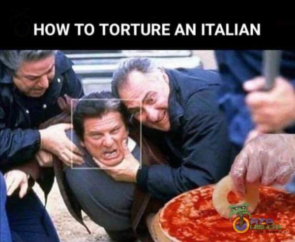HOW TO TORTURE AN ITALIAN