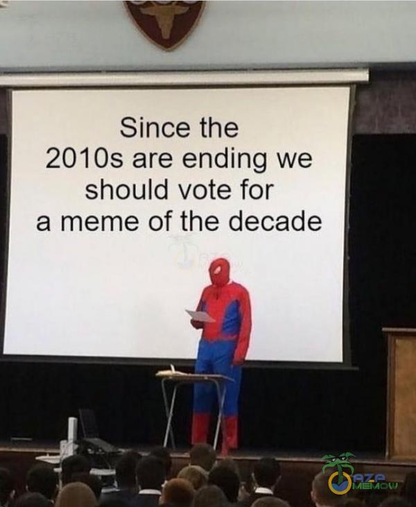 Since the 2010s are ending we should vote for a meme of the decade