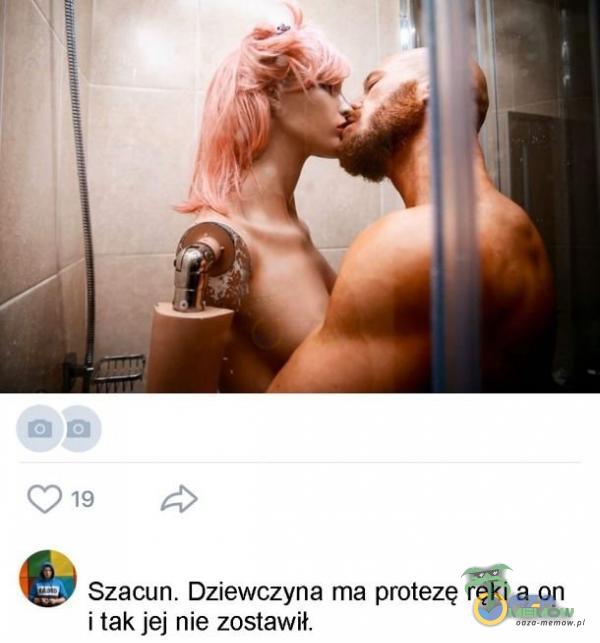 Szacun. Dziewczyna ma protezę ręki a on i tak jej nie zostawił.