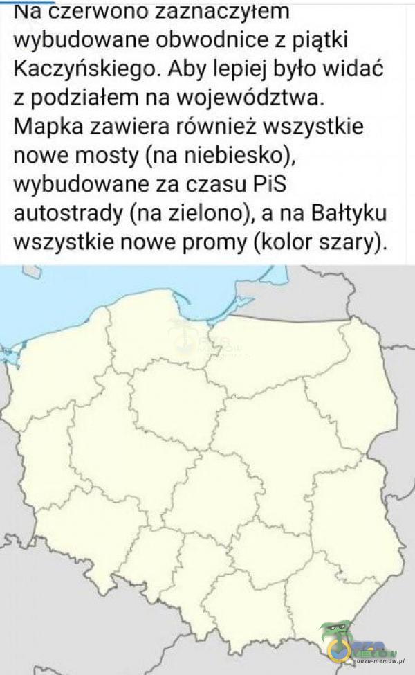  errwono zaznaczyfern wybudowane obwodnice z piąlkj Kaczyńskiego. Aby [emer—było widać z podZJaIem na województwa. Mapka zawiera również wszystkie nowe mosty (na niebiesko), wybudowane za czasu PCS autostrady [na zielono), a na Bałtyku...