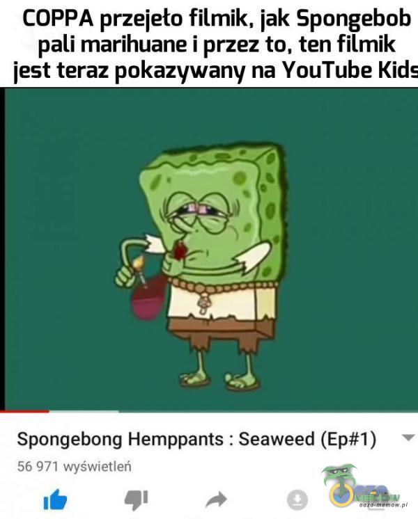 COPPA przeielżo filmik. iak Spongebob pali marihuane i przez to. ten filmik iest teraz pokazywany na YouTube Kid ~ Spongebong Hemppants : Seaweed [Ep#1) Rn il ? ! m -„ :.WLII Im a ; W