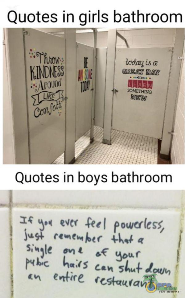 Quotes in girls bathroom łodag a inii III! Quotes in boys bathroom $eel powU(esś, kac