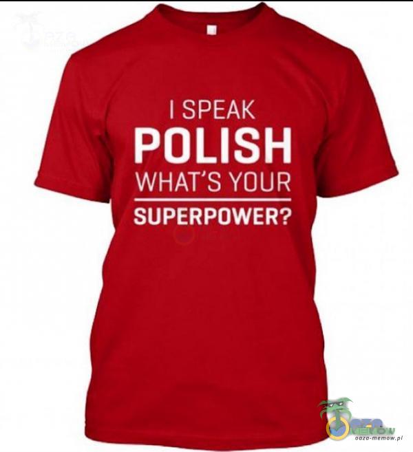 I SPEAK POLISH WHAT S YOUR SUPERPOWER?