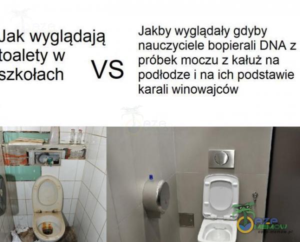 Jak wyglądają toalety w szkołach VS Jakby wyglądały gdyby nauczyciele bopierali DNA z próbek moczu z kałuż na podłodze i na ich podstawie karali winowajców