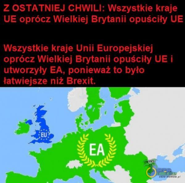 Z OSTATNIEJ CHWILI: Wszystkie kraje UE oprócz Wielkiej Brytanii opuściły UE Wszystkie kraje unii Europejskiej oprócz Wielkiej Brytanii opuściły UE i utworzyły EA, ponieważ to było łatwiejsze niż Brexit.