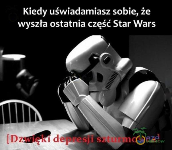 [D Kiedy uświadamiasz sobie, że wyszła ostatnia część Star Wars Kowcal