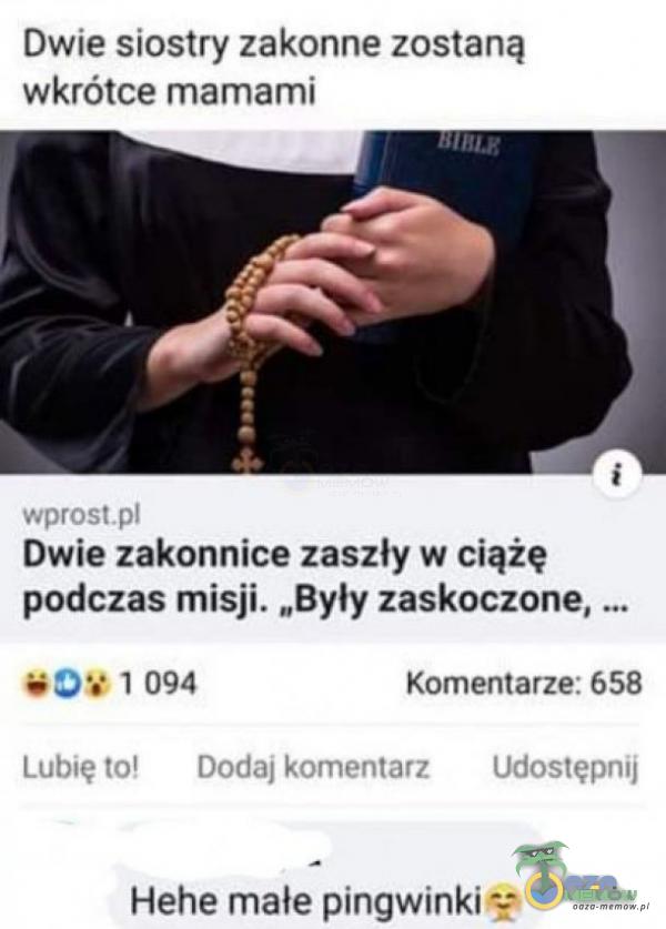 Dwie siostry zakonne zostaną wkrótce mamami wprost Dwie zakonnice zaszły w ciążę podczas misji. „Były zaskoczone, .... 1 094 Komentarze: 658 Lubię to! Dodaj komentarz Udostępnij Hehe małe pingwinki