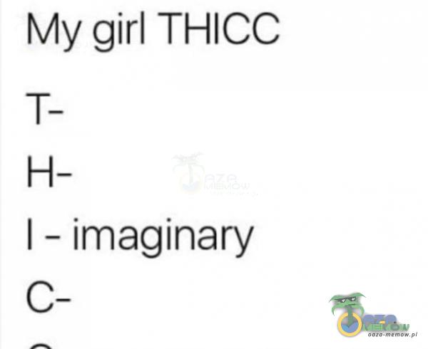 My girl THICC I - imaginary c-