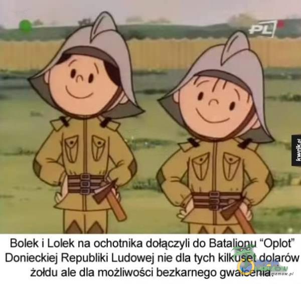  Bolek i Lolek na ochotnika dołączyli do Batalionu Oot Donieckiej Republiki Ludowej nie dla tych kilkuset dolarów żołdu ale dla możliwości...