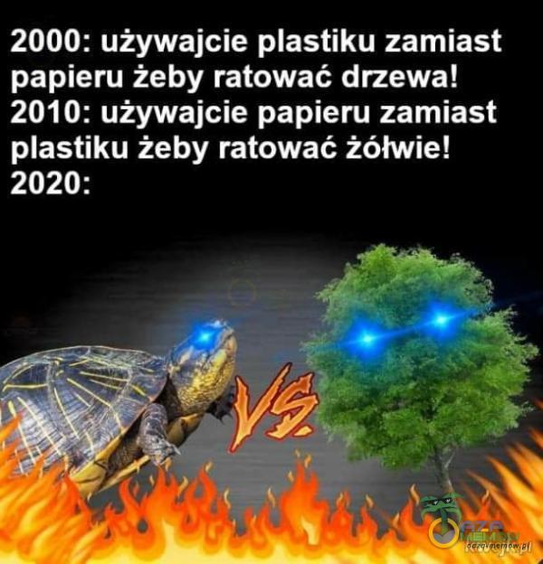 2000: używajcie astiku zamiast papieru żeby ratować drzewa! 2010: używajcie papieru zamiast astiku żeby ratować żółwie! 2020: