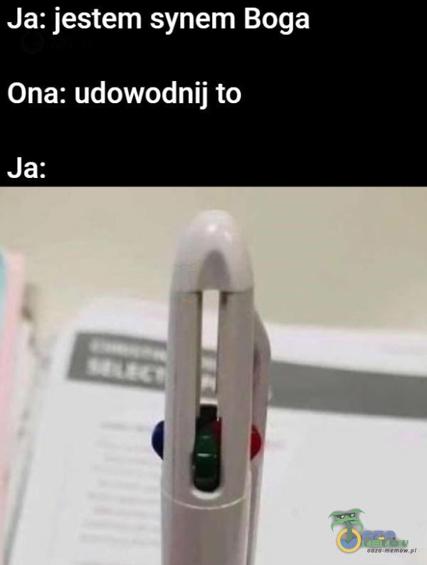 Ja: jestem synem Boga Ona: udowodnij to Ja: