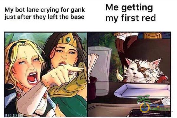 My bot lane crying for gank just after they left the base Me getting my first red