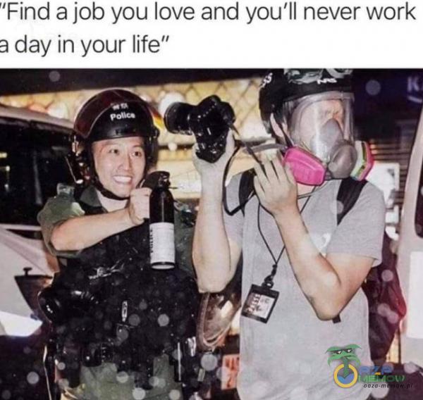 Find a job you love and you ll never work a day in your life”