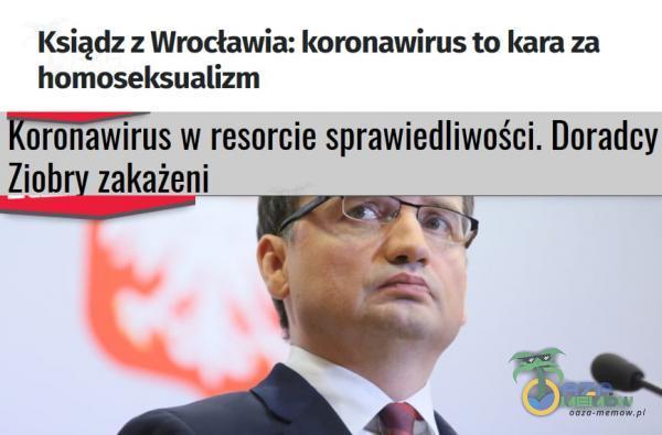 Ksiądz z Wrocławia: koronawirus to kara za homoseksualizm Koronawirus w resorcie sprawiedliwości. Doradcy Ziobry zakażeni