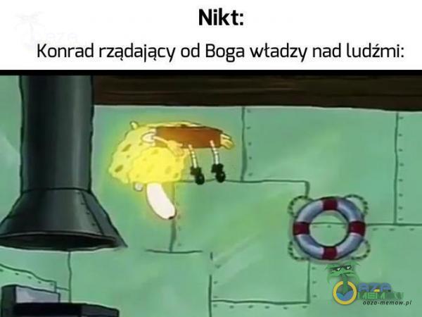 Nikt: Konrad rządaiący od Boga władzy nad ludźmi: