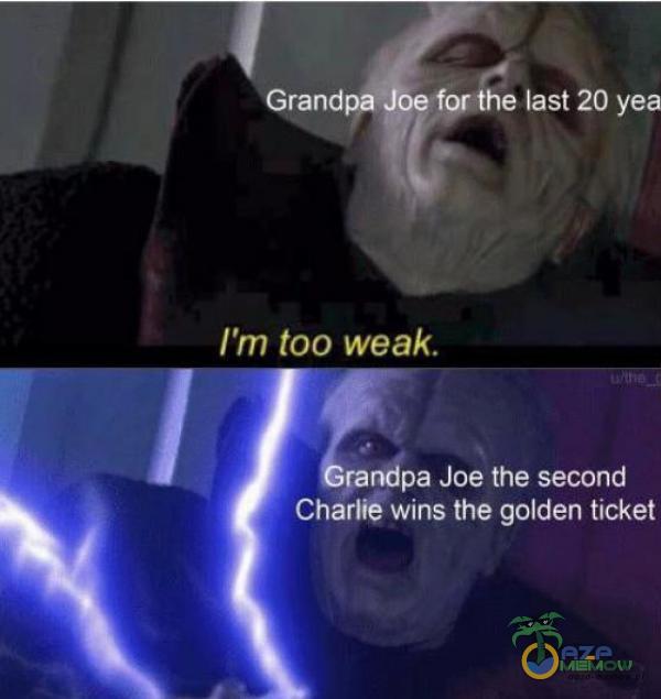Grandpa Joe fer the last 20 yea ľm too weak randpa Joe the second Charlie wins the golden ticket
