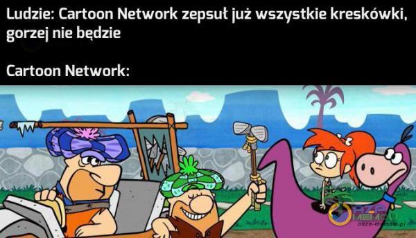 Ludzie: Cartoon Network zepsuł iuż wszystkie kreskówki. gorzel nle bedzle Cartoon Netwurlc