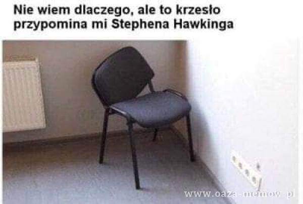 Nie wiem dlaczego, ale to krzesło przypomina mi Stephena Hawkinga