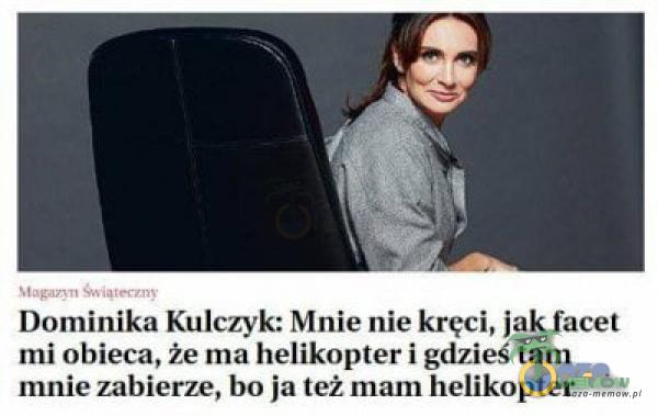 Magaz 1 90ią Dominika Kulczyk: Mnie nie kręci, jak facet mi obieca, że ma helikopter i gdzieś tam mnie zabierze, bo ja też mam helikopter