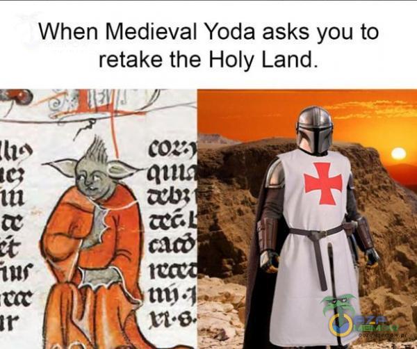 When Medieval Yoda asks you to retake the Holy Land. tîî .l_
