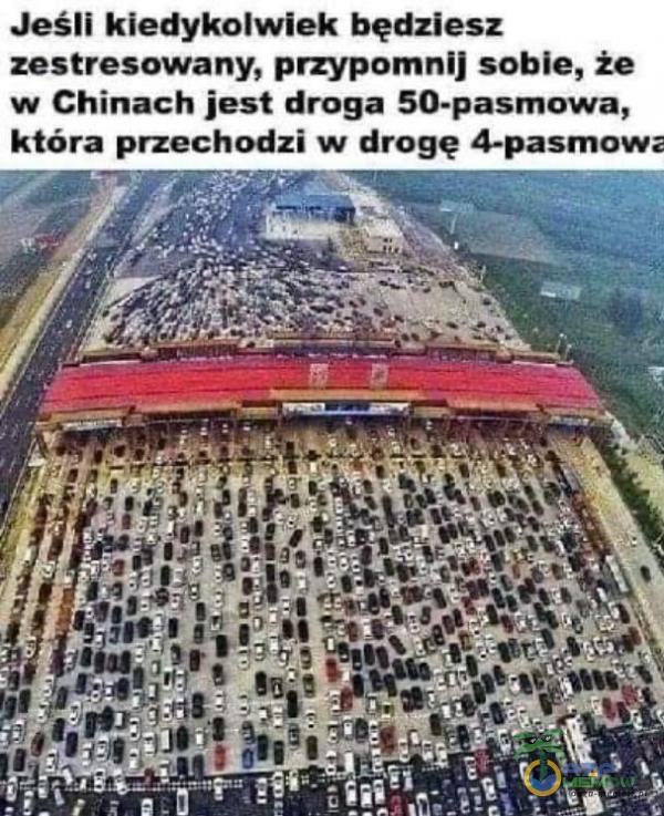 Jeśli kiedykolwiek będziesz zestresowany, przypomni] sobie, że w chinach ies! draga 50—pasmawa,