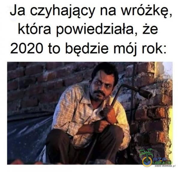 Ja czyhający na wróżkę, która powiedziała, że 2020 to będzie mój rok: