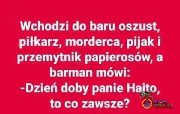 Wchodzi do baru oszust, piłkarz, morderca, pijak i przemytnik papierosów, a barman mówi: -Dzień doby panie Hajto, OOPr 4 E