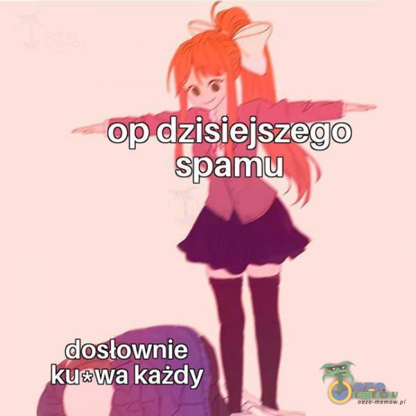 op dzisiejszego dosłownie ku * wa każdy