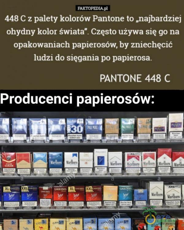 448 C z palety kolorów Pantone to „naJbardziej ohydny kolor świata . Często używa się go na opakowaniach papierosów, by zniechęcić ludzi do sięgania po papierosa. PANTONE 448 C Producenci papierosów: