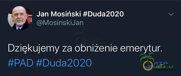 Jan Mosiński ł+Duda2020 z * Q©MosinskiJan Dziękujemy za obniżenie emerytur. RPAD fDuda2020