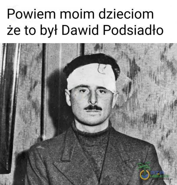 Powiem moim dzieciom że to był Dawid Podsiadło