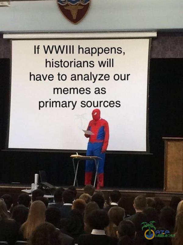 If WWIII happens, historians will have to an***ze our memes as primary sources