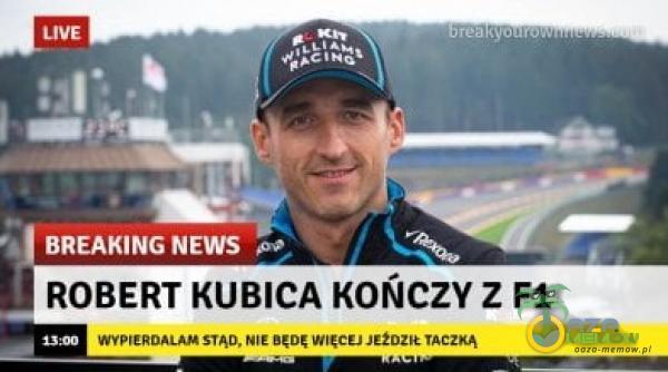 LIVE BREAKING NEWS ROBERT KUBICA KOŃCZY Z Fl NIE WIĘCEJ JEŻOZk TACZKĄ