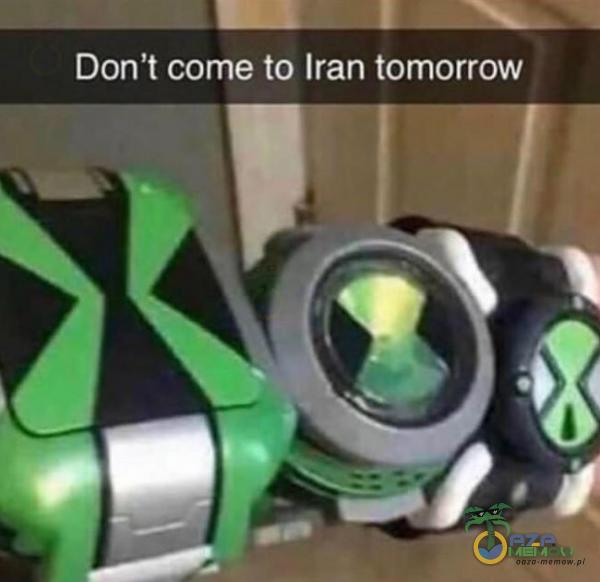 L , Don t e to Iran tomorrow