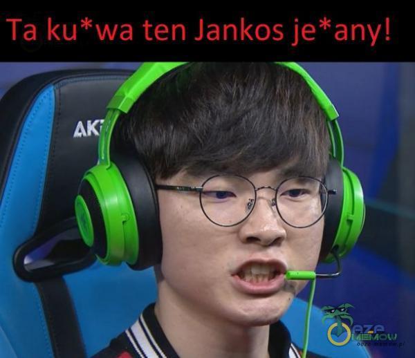 Ta ku*wa ten Jankos je*any!
