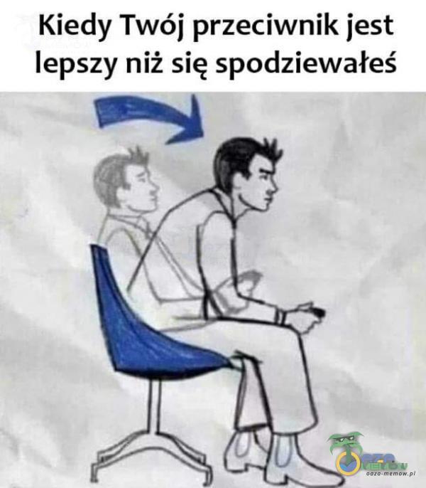 Kiedy Twój przeciwnik jest lepszy niż się spodziewałeś =