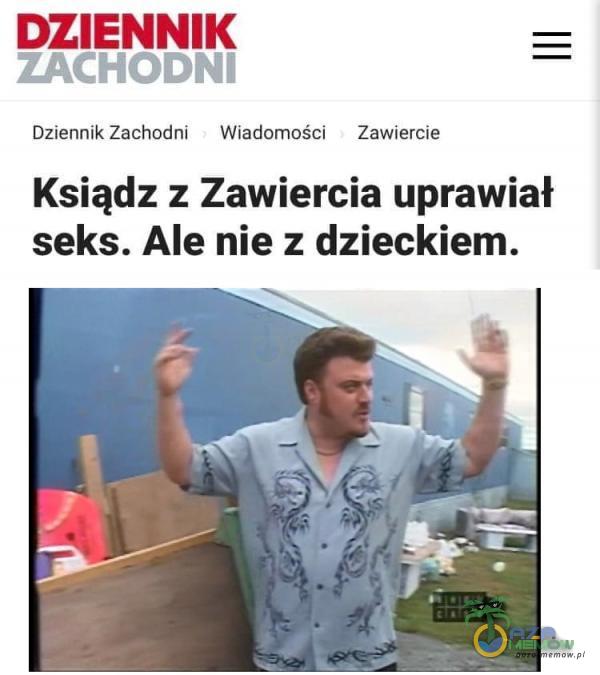 DZIENNIK ZACHODNI Dziennik Zachodni Wiadomości Zawiercie Ksiądz z Zawiercia uprawiał seks. Ale nie z dzieckiem.