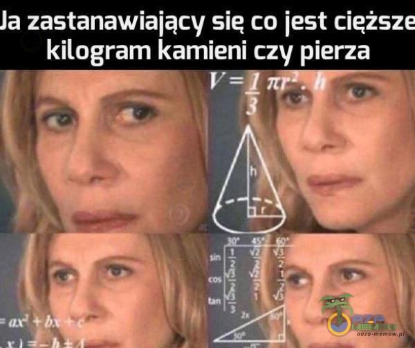 Ja zastanawiający sie co jest cięższe kilogram kamieni czy pierza