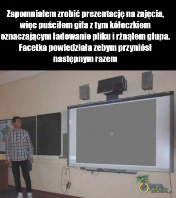 Zapomniałem zrobić prezentację na zajęcia, więc puściłem gifa z tym kółeczkiem nznaczającym ładowanie ika i rrmąlem giuna. Facetka powiedziała zehym przyniósł