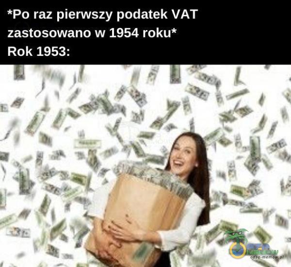 *Po raz pierwszy podatek VAT zastosowano w 1954 roku* Rok 1953: