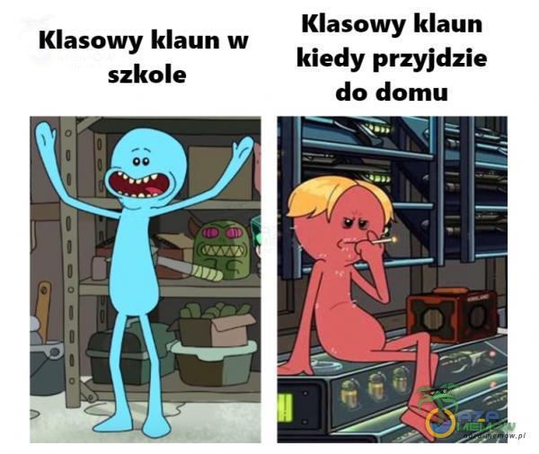 Klasowy klaun w szkole Klasowy klaun kiedy przyjdzie do domu