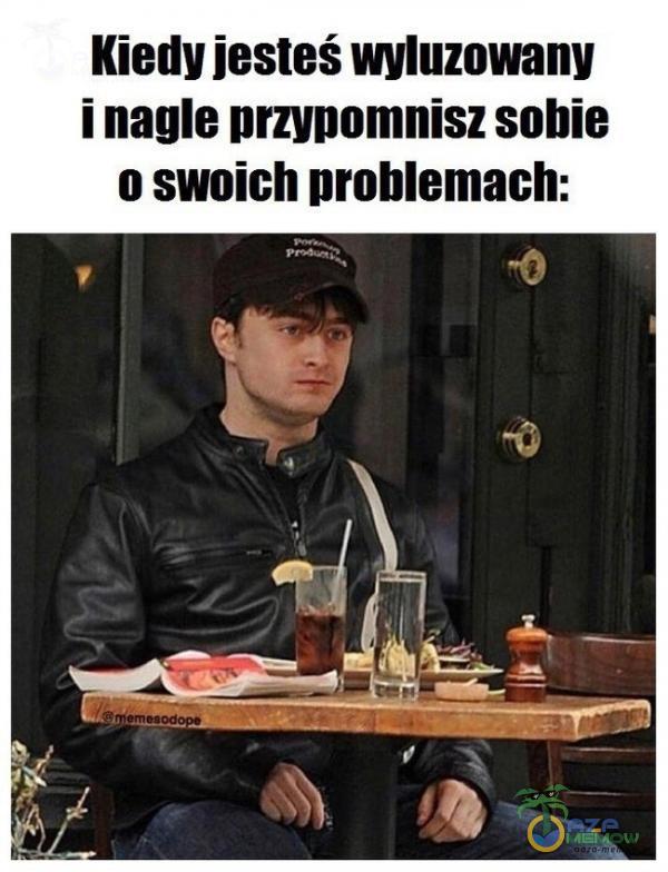 Kiedy jesteś wyluzowany i nagle przypomnisz sobie o swoich problemach: