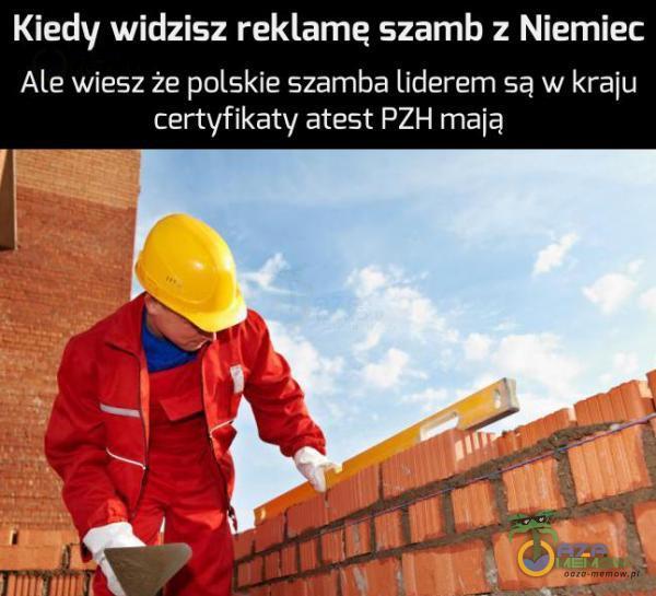 Kiedy widzisz reklame szamb z Niemiec Ale wiesz że polskie szamba liderem są w kraju certyfikaty atest PZH mają
