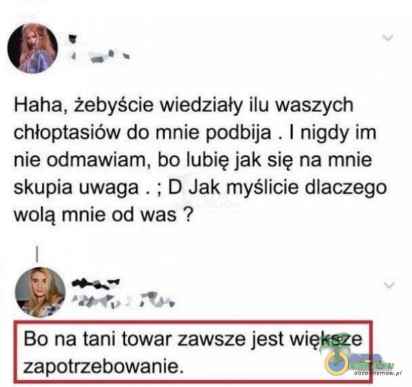  Haha, żebyście wiedziały ilu waszych chłoptasiów do mnie podbija . | nigdy im nie odmawiam, bo lubię jak się na mnie skupia uwaga . ; D Jak myślicie dlaczego wolą mnie:od was ? ] sma zer, TTde Bo na tani towar zawsze jest większe...