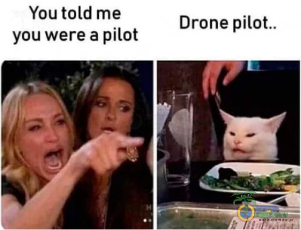 You told me Drone you were a pilot