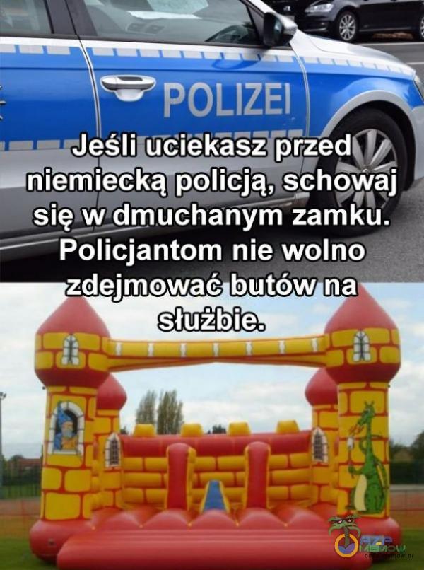 przed niemiecką policją,žschoWaj się w dmuchanym zamku. Policjantom nie wolno zdejmować butów na służbie.