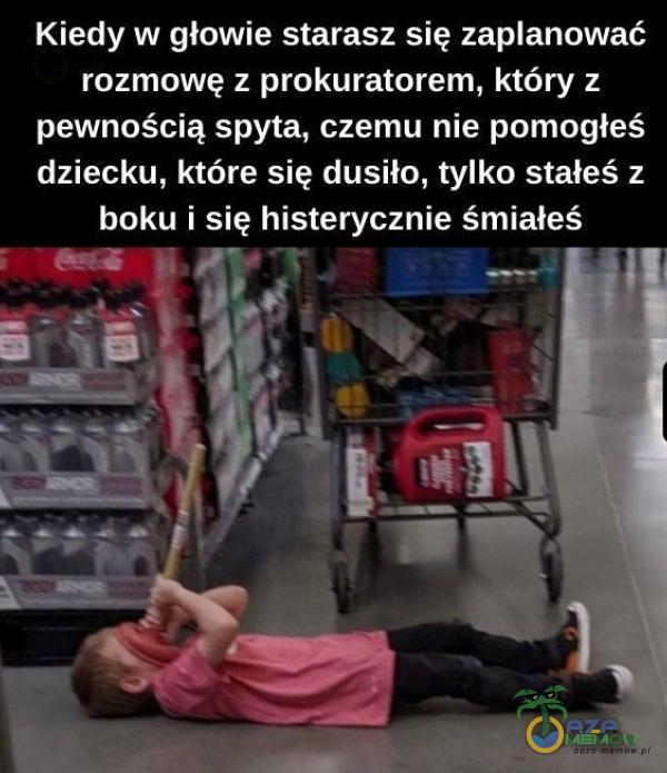 Kiedy w głowie starasz się zaanować rozmowę z prokuratorem, który z pewnością spyta, czemu nie pomogłeś dziecku, które się dusiło, tylko stałeś z boku i się histerycznie śmiałeś