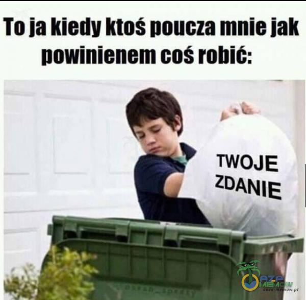 To ja kietńiy ktoś poucza mnie jak powinienem coś robić: