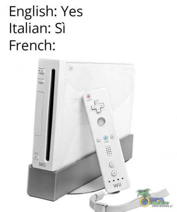 English: Yes Italian: Si French: